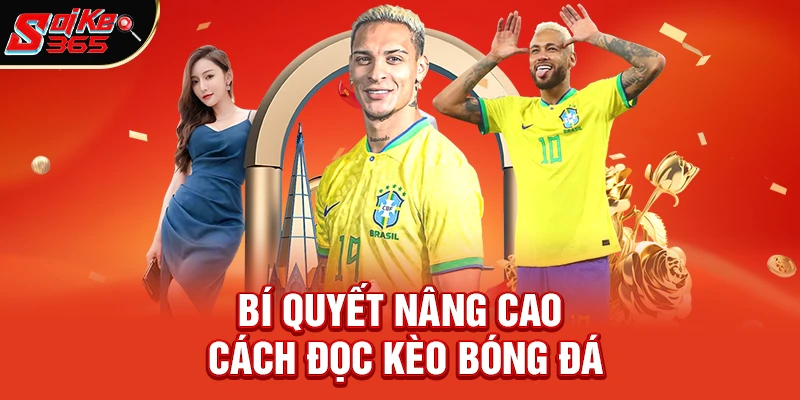 Bí Quyết Nâng Cao Cách Đọc Kèo Bóng Đá Cho Bet Thủ Lâu Năm