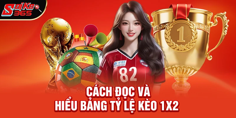 Cách đọc và hiểu bảng tỷ lệ kèo 1x2 là kèo gì trên các nhà cái