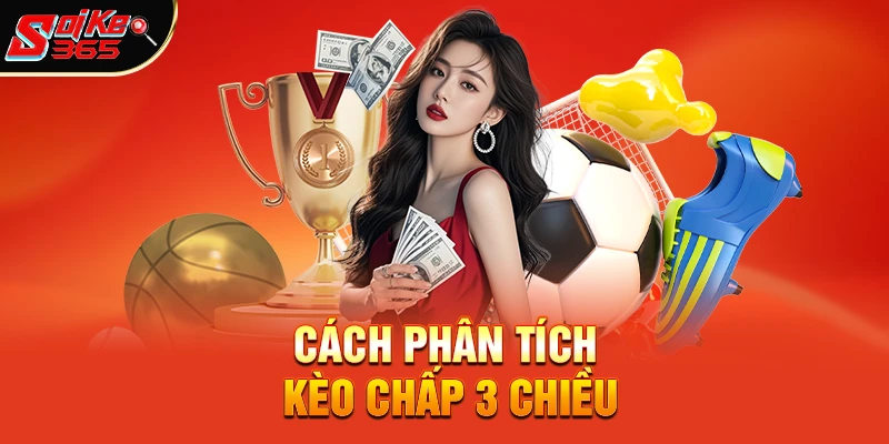Cách phân tích kèo chấp 3 chiều