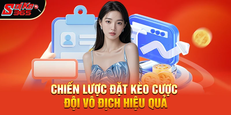 Chiến lược đặt kèo cược đội vô địch hiệu quả