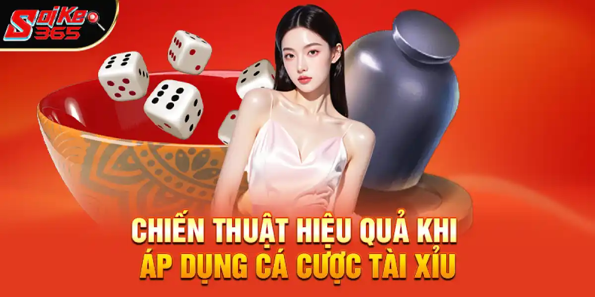 Chiến thuật hiệu quả khi áp dụng cá cược tài xỉu
