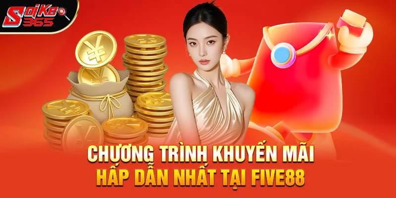 Tổng Hợp Các Chương Trình Khuyến Mãi Hấp Dẫn Nhất Tại Five88