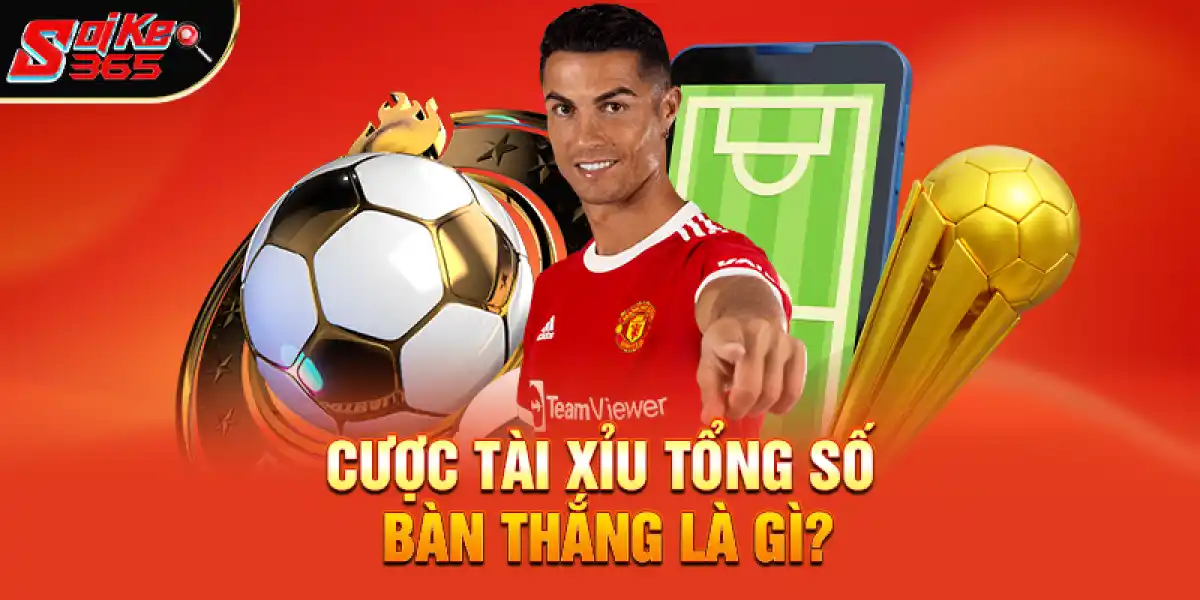 Khái niệm Cược tài xỉu tổng số bàn thắng là gì?