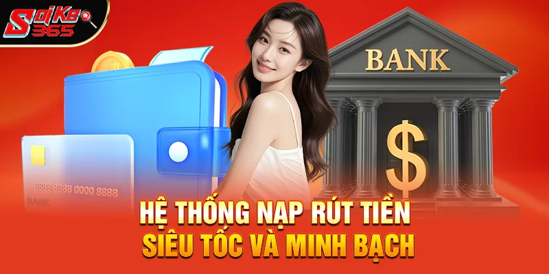 Hệ Thống Nạp Rút Tiền Siêu Tốc Và Rất Minh Bạch 