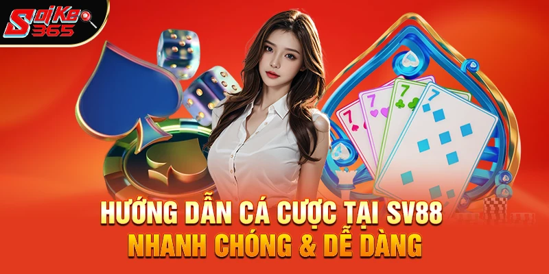 Hướng Dẫn Cá Cược Tại SV88 Nhanh Chóng & Dễ Dàng 