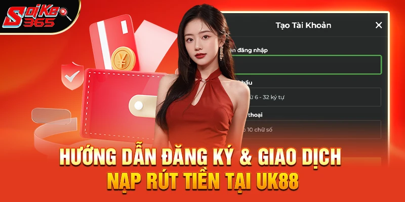 Hướng Dẫn Đăng Ký & Giao Dịch Nạp Rút Tiền Tại UK88
