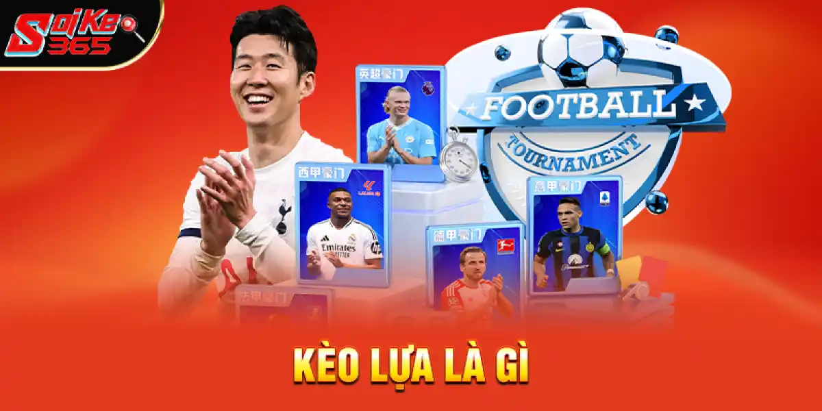 Kèo lựa là gì và tại sao nó lại đặc biệt quan trọng?