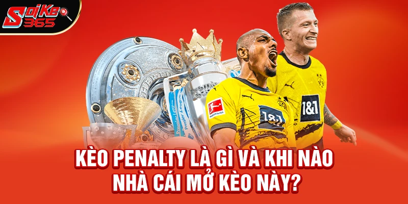 Kèo penalty là gì và khi nào nhà cái mở kèo này?