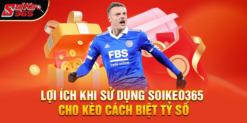 Lợi ích khi sử dụng soikeo365 cho kèo cách biệt tỷ số