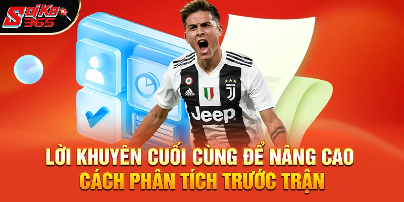 Lời khuyên cuối cùng để nâng cao cách phân tích trước trận