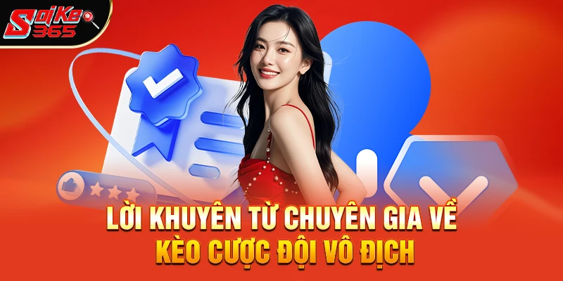 Lời khuyên từ chuyên gia về kèo cược đội vô địch