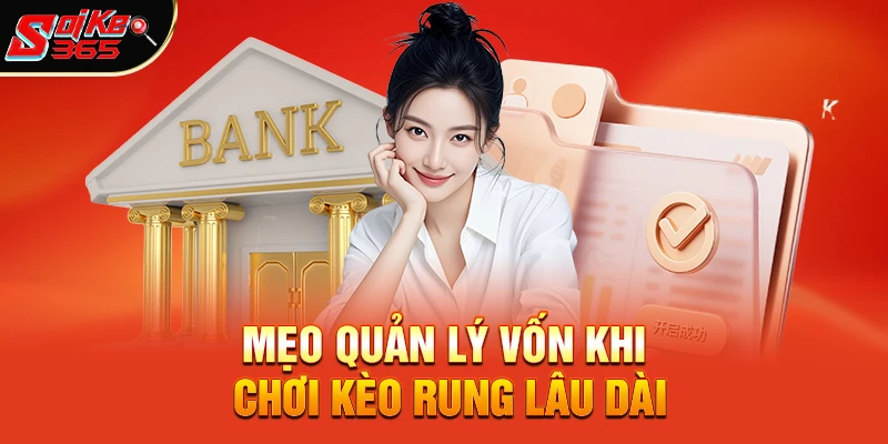 Mẹo Quản Lý Vốn Khi Chơi Kèo Rung Lâu Dài