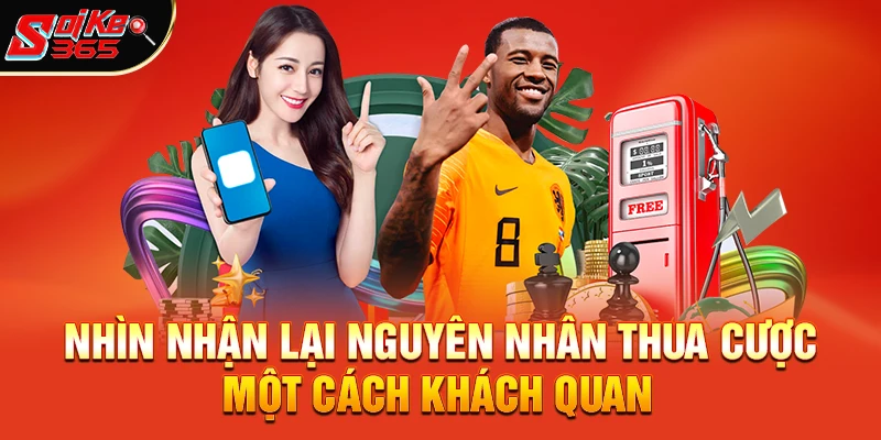 Nhìn nhận lại nguyên nhân thua cược một cách khách quan