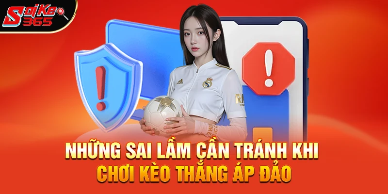 Những Sai Lầm Cần Tránh Khi Chơi Kèo Thắng Áp Đảo
