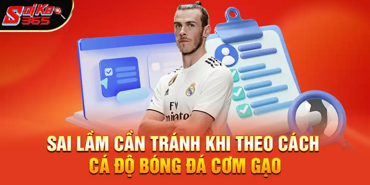 Những sai lầm cần tránh khi theo cách cá độ bóng đá cơm gạo
