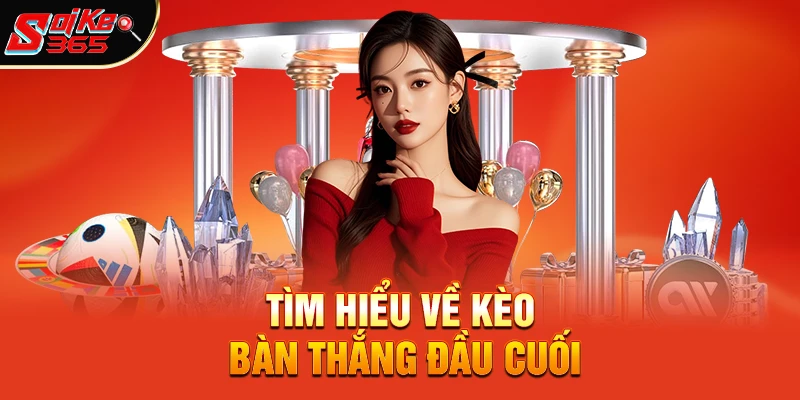 Tìm hiểu về kèo bàn thắng đầu cuối