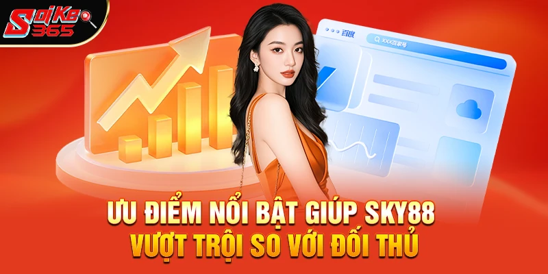 Ưu Điểm Nổi Bật Giúp Sky88 Vượt Trội So Với Đối Thủ