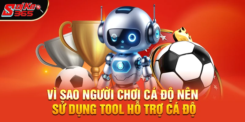 Vì sao người chơi cá độ nên sử dụng Tool hỗ trợ cá độ